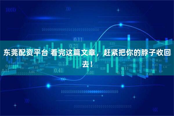东莞配资平台 看完这篇文章，赶紧把你的脖子收回去！